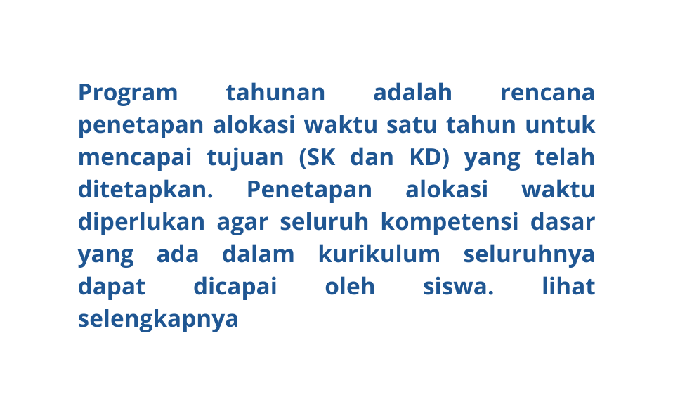 Program tahunan adalah rencana penetapan alokasi waktu satu tahun untuk mencapai tujuan SK dan KD yang telah ditetapkan Penetapan alokasi waktu diperlukan agar seluruh kompetensi dasar yang ada dalam kurikulum seluruhnya dapat dicapai oleh siswa lihat selengkapnya